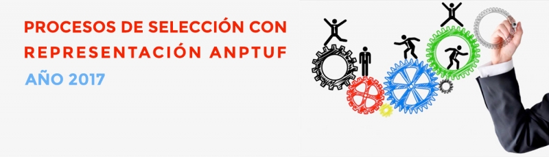 Procesos de Selecci&oacute;n con representaci&oacute;n Anptuf a&ntilde;o 2017